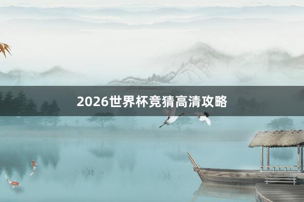 2026世界杯竞猜高清攻略